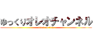 ゆっくりオレオチャンネル (attack on titan)
