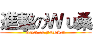 進擊のＷｕ桑 (attack on FORA!!!)