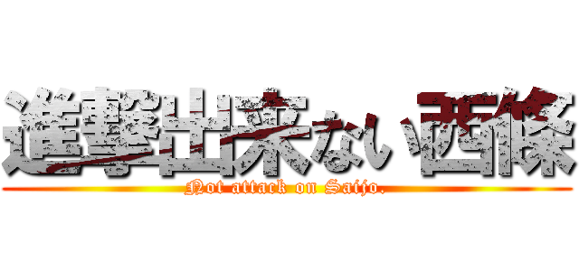 進撃出来ない西條 (Not attack on Saijo.)