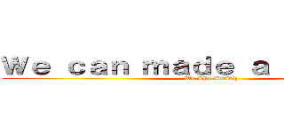 Ｗｅ ｃａｎ ｍａｄｅ ａ ｍｉｒａｃｌｅ (Wu Shu Society)