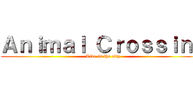 Ａｎｉｍａｌ Ｃｒｏｓｓｉｎｇ (Live in the city)