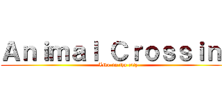Ａｎｉｍａｌ Ｃｒｏｓｓｉｎｇ (Live in the city)
