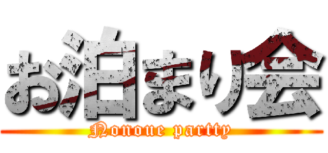 お泊まり会 (Nonoue partty)