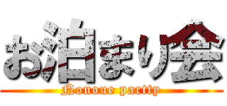 お泊まり会 (Nonoue partty)