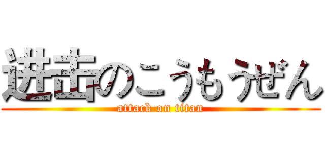 进击のこうもうぜん (attack on titan)