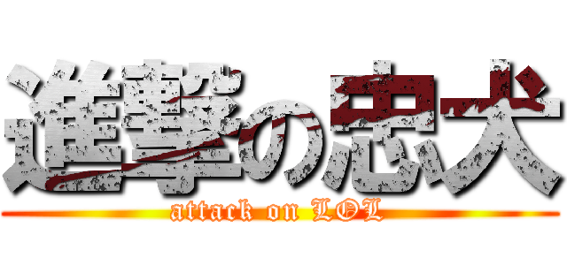 進撃の忠犬 (attack on LOL)