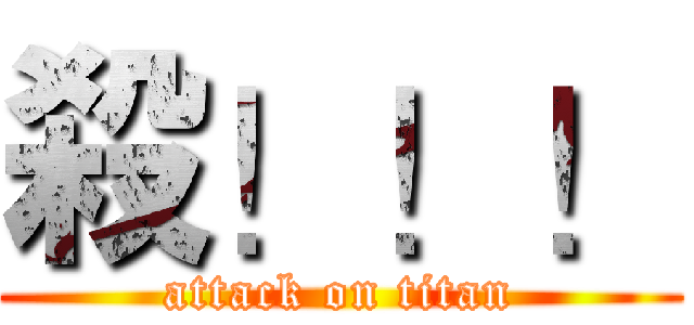 殺！！！ (attack on titan)