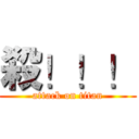 殺！！！ (attack on titan)