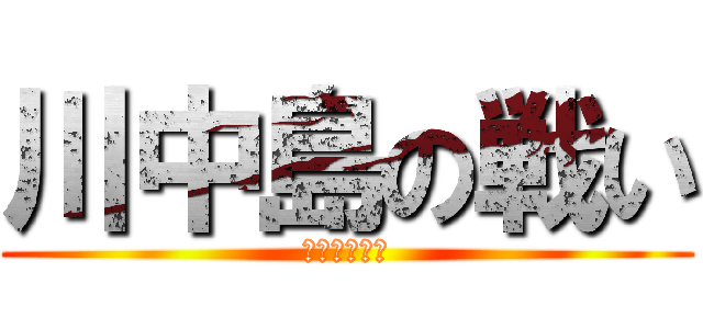 川中島の戦い (信玄ＶＳ謙信)