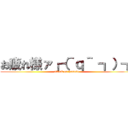 お疲れ様ァ┏（＾ｑ＾ ┓）┓ (attack on homolo)