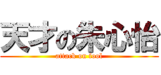 天才の朱心怡 (attack on fool)