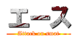 エース (Attack on smat)