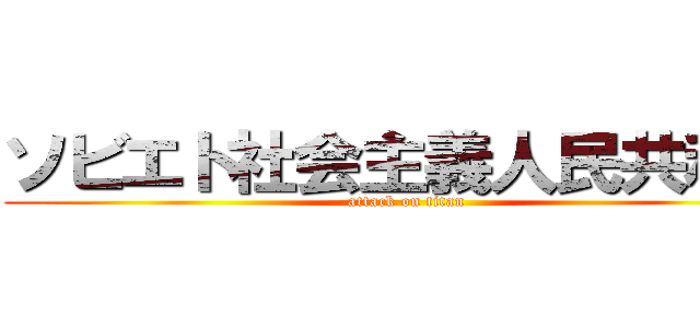 ソビエト社会主義人民共和国 (attack on titan)
