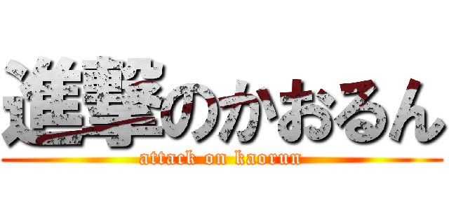 進撃のかおるん (attack on kaorun)