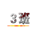 ３ 班 ()