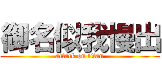御名似我慢出 (attack on titan)