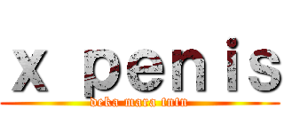 ｘ ｐｅｎｉｓ (deka mara tntn)