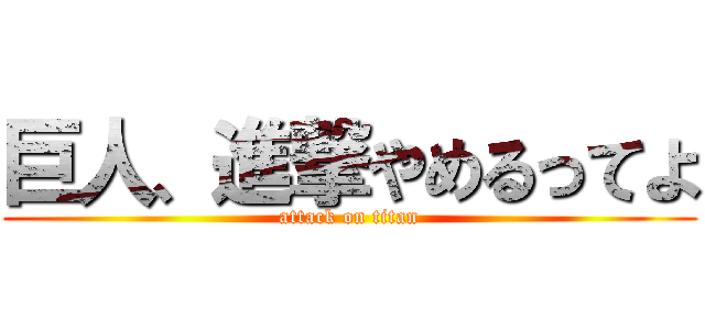 巨人、進撃やめるってよ (attack on titan)