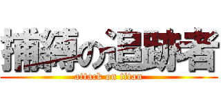 捕縛の追跡者 (attack on titan)