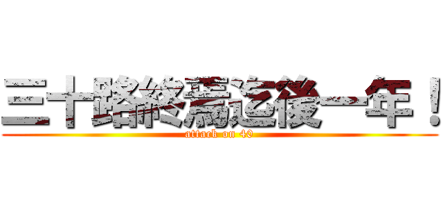 三十路終焉迄後一年！ (attack on 40)