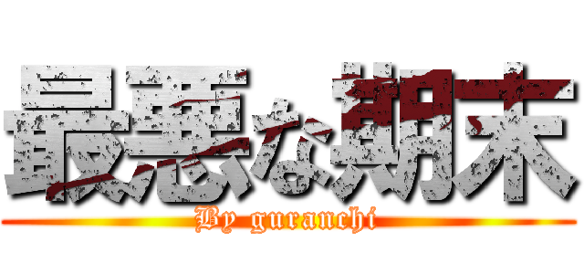 最悪な期末 (By guranchi)