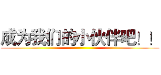 成为我们的小伙伴吧！！ ()