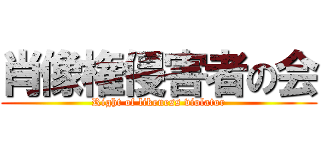 肖像権侵害者の会 (Right of likeness violator)