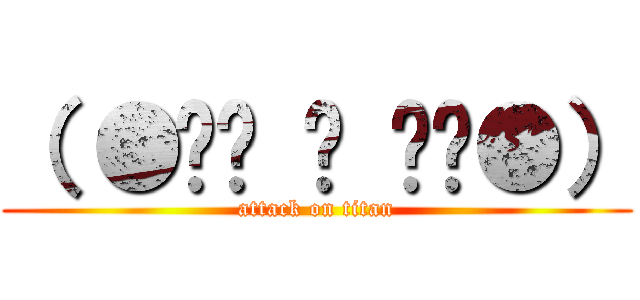 （ ●•́ ਊ •̀●） (attack on titan)