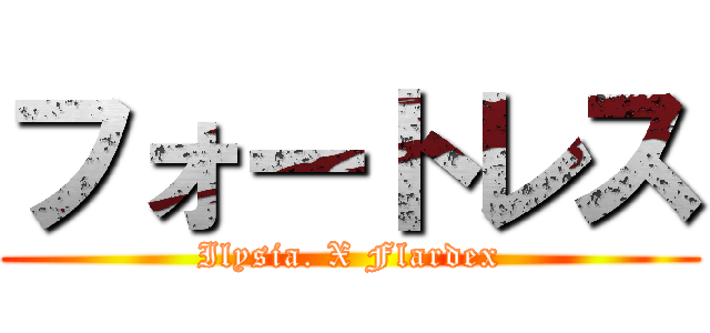 フォートレス (Ilysia. X Flardex)