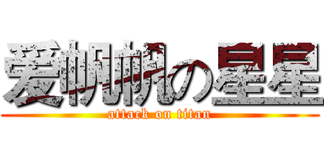 爱帆帆の星星 (attack on titan)