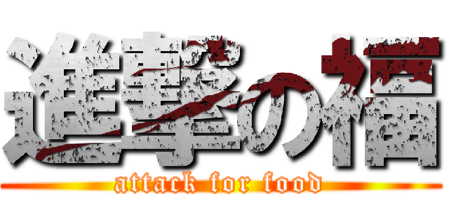 進撃の福 (attack for food)