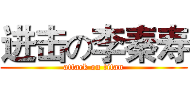 进击の李秦寿 (attack on titan)