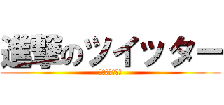 進撃のツイッター (暇を削ぎ落とせ)