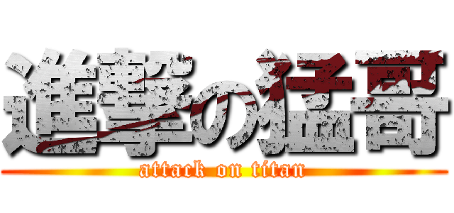 進撃の猛哥 (attack on titan)