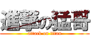 進撃の猛哥 (attack on titan)