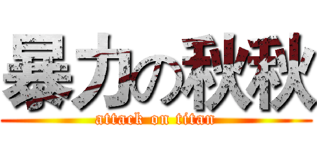 暴力の秋秋 (attack on titan)