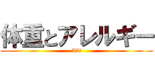 体重とアレルギー (A3班)