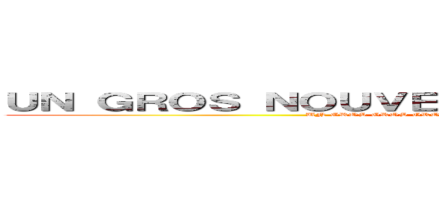 ＵＮ ＧＲＯＳ ＮＯＵＶＥＡＵ ＦＡＮ ＧＡＭＥ ＡＯＴ？ (UN GROS GROS GROS GROS NOUVEAU FAN GAME AOT?)