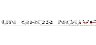 ＵＮ ＧＲＯＳ ＮＯＵＶＥＡＵ ＦＡＮ ＧＡＭＥ ＡＯＴ？ (UN GROS GROS GROS GROS NOUVEAU FAN GAME AOT?)