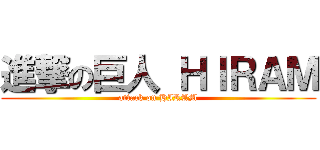 進撃の巨人 ＨＩＲＡＭ (attack on HIRAM)