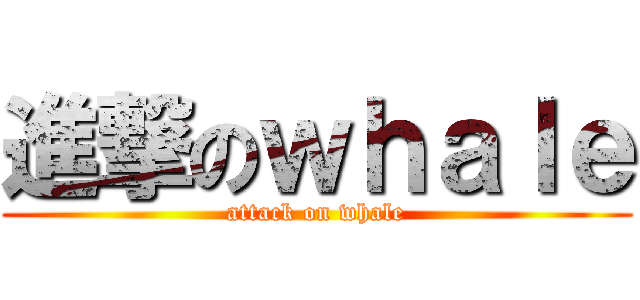 進撃のｗｈａｌｅ (attack on whale)