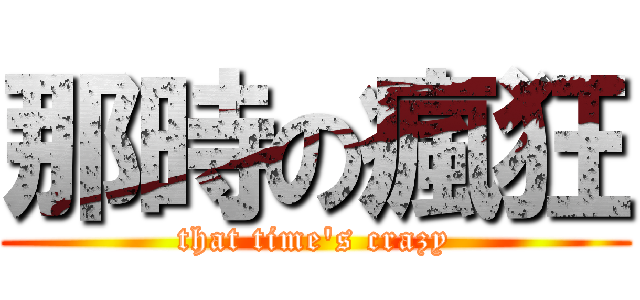 那時の瘋狂 (that time\'s crazy)