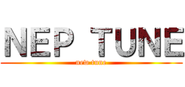 ＮＥＰ ＴＵＮＥ (new tune)