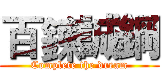 百鍊誠鋼 (Complete the dream)