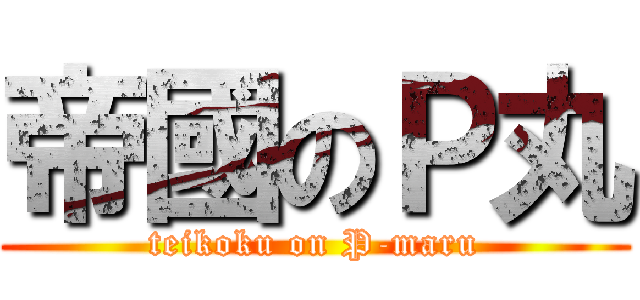 帝國のＰ丸 (teikoku on P-maru)