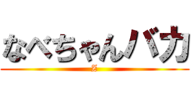 なべちゃんバカ (Z)