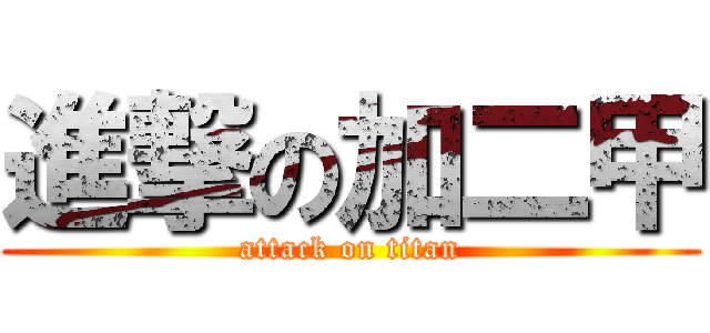進撃の加二甲 (attack on titan)