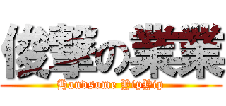 俊撃の業業 (Handsome YipYip)