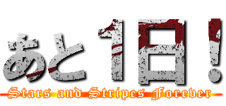 あと１日！ (Stars and Stripes Forever)