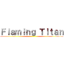 Ｆｌａｍｉｎｇ Ｔｉｔａｎ ()